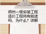 朔州一级安装工程造价工程师有前途吗，为什么？详解