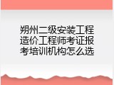 朔州二级安装工程造价工程师考证报考培训机构怎么选