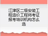 江津区二级安装工程造价工程师考证报考培训机构怎么选