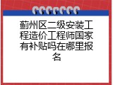 蓟州区二级安装工程造价工程师国家有补贴吗在哪里报名