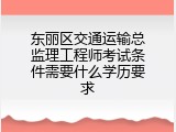 东丽区交通运输总监理工程师考试条件需要什么学历要求