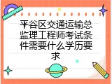 平谷区交通运输总监理工程师考试条件需要什么学历要求