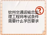 钦州交通运输总监理工程师考试条件需要什么学历要求