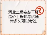 河北二级安装工程造价工程师考试通常多久可以考过