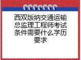西双版纳交通运输总监理工程师考试条件需要什么学历要求