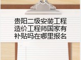 贵阳二级安装工程造价工程师国家有补贴吗在哪里报名