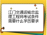 江门交通运输总监理工程师考试条件需要什么学历要求