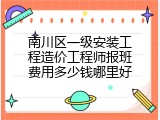 南川区一级安装工程造价工程师报班费用多少钱哪里好