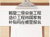 鹤壁二级安装工程造价工程师国家有补贴吗在哪里报名