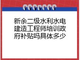 新余二级水利水电建造工程师培训政府补贴吗具体多少