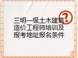 三明一级土木建筑造价工程师培训及报考地址报名条件