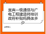宜宾一级通信与广电工程建造师培训政府补贴吗具体多少