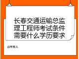 长春交通运输总监理工程师考试条件需要什么学历要求