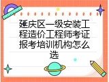 延庆区一级安装工程造价工程师考证报考培训机构怎么选