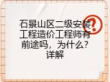 石景山区二级安装工程造价工程师有前途吗，为什么？详解