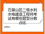 石景山区二级水利水电建造工程师考试有哪些题型分数占比