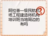 阿拉善一级民航机场工程建造师机构培训班当地周边的有吗