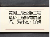 黄冈二级安装工程造价工程师有前途吗，为什么？详解