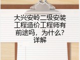 大兴安岭二级安装工程造价工程师有前途吗，为什么？详解