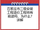 石家庄市二级安装工程造价工程师有前途吗，为什么？详解