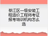 綦江区一级安装工程造价工程师考证报考培训机构怎么选