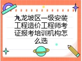 九龙坡区一级安装工程造价工程师考证报考培训机构怎么选
