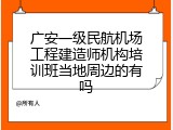 广安一级民航机场工程建造师机构培训班当地周边的有吗