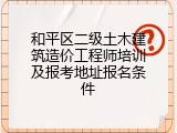和平区二级土木建筑造价工程师培训及报考地址报名条件