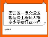 密云区一级交通运输造价工程师大概多少学费好就业吗