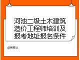 河池二级土木建筑造价工程师培训及报考地址报名条件