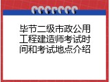 毕节二级市政公用工程建造师考试时间和考试地点介绍
