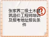 张家界二级土木建筑造价工程师培训及报考地址报名条件