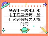 马鞍山一级水利水电工程建造师一般什么时候报名大概时间