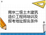南京二级土木建筑造价工程师培训及报考地址报名条件