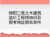 绵阳二级土木建筑造价工程师培训及报考地址报名条件