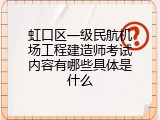 虹口区一级民航机场工程建造师考试内容有哪些具体是什么