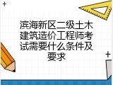 滨海新区二级土木建筑造价工程师考试需要什么条件及要求
