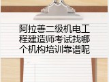 阿拉善二级机电工程建造师考试找哪个机构培训靠谱呢