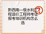 黔西南一级水利工程造价工程师考证报考培训机构怎么选