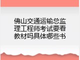 佛山交通运输总监理工程师考试要看教材吗具体哪些书