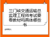 三门峡交通运输总监理工程师考试要看教材吗具体哪些书