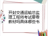 开封交通运输总监理工程师考试要看教材吗具体哪些书