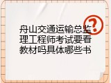 舟山交通运输总监理工程师考试要看教材吗具体哪些书
