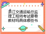 浙江交通运输总监理工程师考试要看教材吗具体哪些书