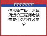 佳木斯二级土木建筑造价工程师考试需要什么条件及要求