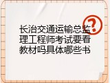 长治交通运输总监理工程师考试要看教材吗具体哪些书