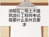 涪陵区二级土木建筑造价工程师考试需要什么条件及要求