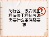 闵行区一级安装工程造价工程师考试需要什么条件及要求