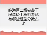 静海区二级安装工程造价工程师考试有哪些题型分数占比