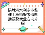 防城港水利专业监理工程师报考资料推荐及就业方向介绍